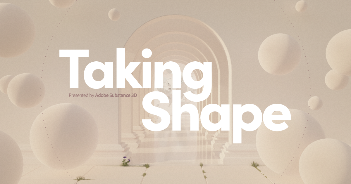 Taking Shape  Presented by Adobe Substance 3D
